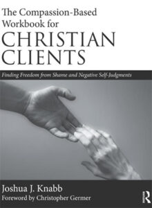 The Compassion-Based Workbook for Christian Clients: Finding Freedom from Shame and Negative Self-Judgments