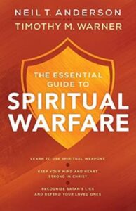 The Essential Guide to Spiritual Warfare: Learn to Use Spiritual Weapons; Keep Your Mind and Heart Strong in Christ; Recognize Satan's Lies and Defend Your Loved One