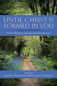 Until Christ Is Formed in You: Dallas Willard and Spiritual Formation