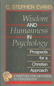 Wisdom and Humanness in Psychology: Prospects for a Christian Approach by C. Stephen Evans