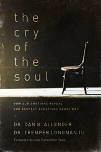The Cry of the Soul: How Our Emotions Reveal Our Deepest Questions about God